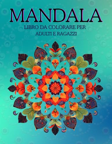 Mandala: Libro da Colorare per Adulti e Ragazzi - 50 Mandala Rilassanti e Antistress