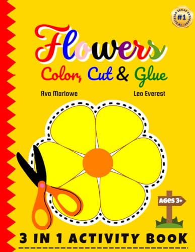 Flowers Color, Cut & Glue: Blossom into Creativity! 3-in-1 Scissor Skills Adventure for Kids - Explore Floral Wonders with Roses, Sunflowers, and More! (Activity Books)