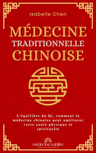Médecine Traditionnelle Chinoise: L'équilibre du Qi, comment la médecine chinoise peut améliorer votre santé physique et spirituelle