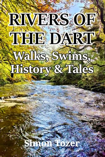 RIVERS OF THE DART: Walks, Swims, History & Tales
