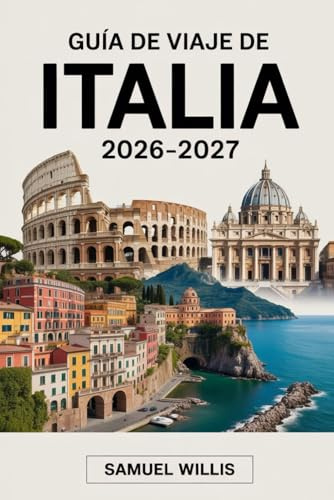 GUÍA DE VIAJE DE ITALIA 2026-2027: Roma, Florencia, Venecia, la Costa Amalfitana, Toscana, Milán, Cinque Terre y Nápoles: consejos esenciales, ... y culturales para viajeros primerizos