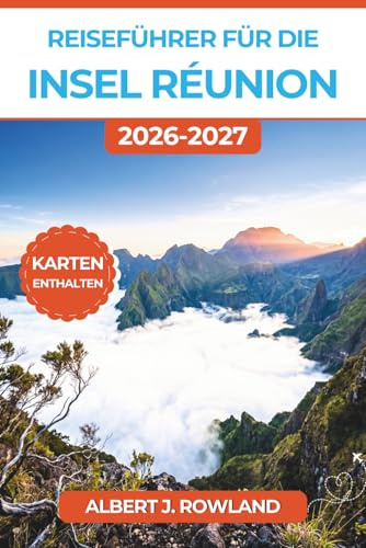 Reiseführer für die Insel Réunion 2026-2027 (VOLLFARBE): Wandern Sie durch die drei Talkessel, besteigen Sie den Piton de la Fournaise, beobachten Sie ... kreolische Küche – mit detaillierten Karten