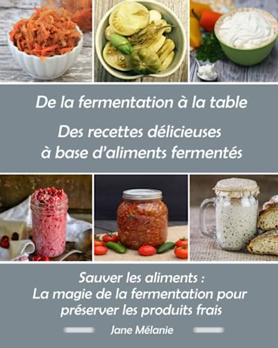 De la fermentation à la table Des recettes délicieuses à base d'aliments fermentés: Sauver les aliments :  La magie de la fermentation pour préserver les produits frais