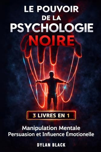 Le Pouvoir de la Psychologie Noire – 3 Livres en 1: Manipulation Mentale, Persuasion et Influence Émotionnelle