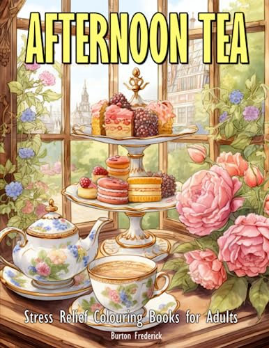 Afternoon Tea: Stress Relief Colouring Books for Adults with Beautiful Teacup, Dessert Stand, Teapot, and Much More