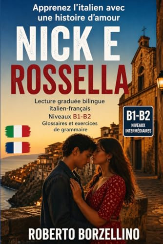 Nick e Rossella - Apprenez l’italien avec une histoire d’amour: Lecture graduée bilingue italien-français (Niveaux B1-B2) - Glossaires et exercices de grammaire