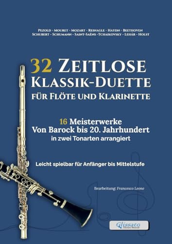 32 Zeitlose Klassik-Duette für Flöte und Klarinette - 16 Meisterwerke Von Barock bis 20. Jahrhundert in zwei Tonarten arrangiert: Leicht spielbar für ... für Unterricht, Ensembleproben und Vorspiele