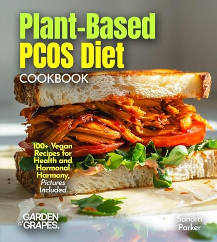 Plant-Based PCOS Diet: 100+ Vegan Recipes for Health and Hormonal Harmony, Pictures Included