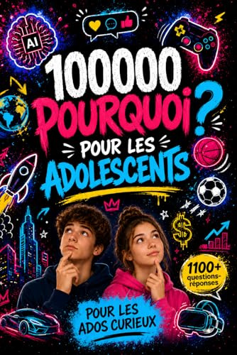 100000 Pourquoi Pour Les Adolescents: L'Encyclopédie de Questions et Réponses pour les ados curieux | Découvertes et Faits incroyables sur la Tech, Science, Internet et le Zoo...