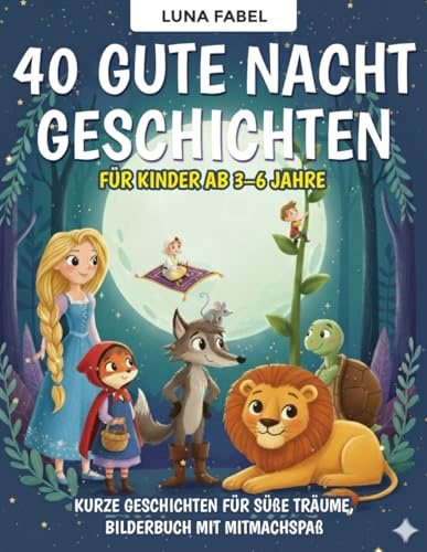 Märchenbuch: 40 Gute Nacht Geschichten für Kinder ab 3–6 Jahre: Liebevoll illustriertes Kinderbuch zum Vorlesen – 40 kurze Geschichten für süße ... Geschichten zum Träumen für Kinder)