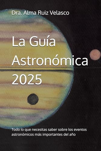 La Guía Astronómica 2025: Todo lo que necesitas saber sobre los eventos astronómicos más importantes del año