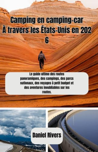 Camping en camping-car À travers les États-Unis en 2026: Le guide ultime des routes panoramiques, des campings, des parcs nationaux, des voyages à petit budget et des aventures inoubliables sur les ro