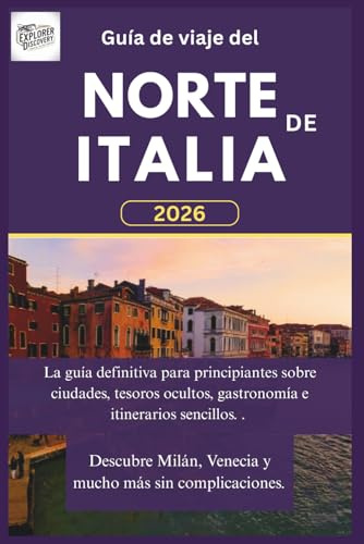 Guía de viaje del norte de Italia: La guía definitiva para principiantes sobre ciudades, tesoros ocultos, gastronomía e itinerarios sencillos. Descubre Milán, Venecia y mucho más sin complicaciones.