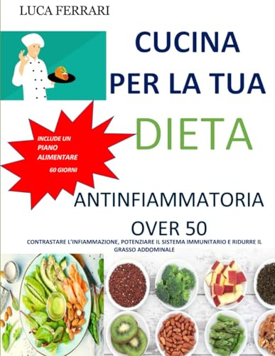 Cucina per la tua dieta antinfiammatoria over 50: CONTRASTARE L’INFIAMMAZIONE, POTENZIARE IL SISTEMA IMMUNITARIO E RIDURRE IL GRASSO ADDOMINALE