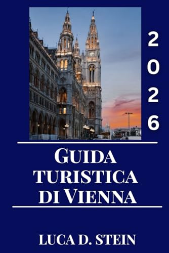GUIDA TURISTICA DI VIENNA 2026: Vivi la magia di Vienna: una guida turistica completa alla cultura, ai monumenti e al fascino senza tempo dell'Austria.