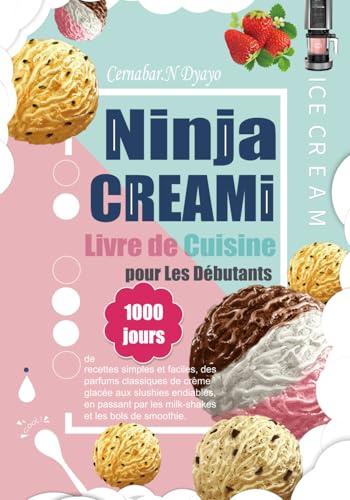 Livre de Cuisine Ninja CREAMi pour Les Débutants: 1000 jours de recettes simples et faciles, des parfums classiques de crème glacée aux slushies ... par les milk-shakes et les bols de smoothie.