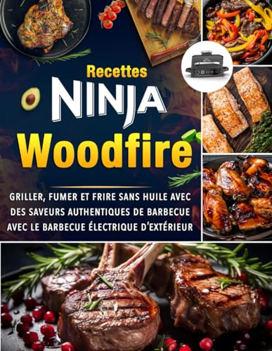 Recettes Ninja Woodfire : Griller, fumer et frire sans huile avec des saveurs authentiques de barbecue avec le barbecue électrique d’extérieur