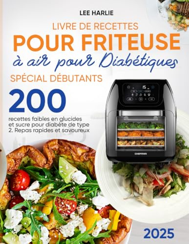 Livre de Recettes pour Friteuse à air pour Diabétiques – Spécial Débutants: 200 recettes faibles en glucides et sucre pour diabète de type 2. Repas rapides et savoureux
