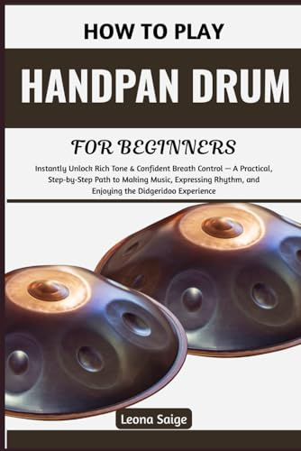 How To Play Handpan Drum For Beginners: Unlock Musical Confidence & Expressive Rhythm Mastery — A Step‑by‑Step Creative Learning Guide to Playing with Flow, Feeling & Musical Freedom for Aspiring Percussionists