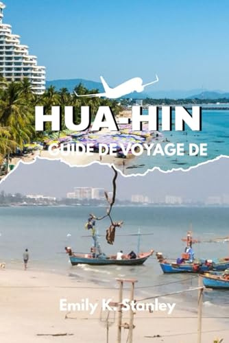 GUIDE DE VOYAGE DE HUA-HIN: Explorez les plages, les cartes, la culture culinaire et les conseils économiques de Thaïlande avec des conseils d'initiés et des secrets locaux