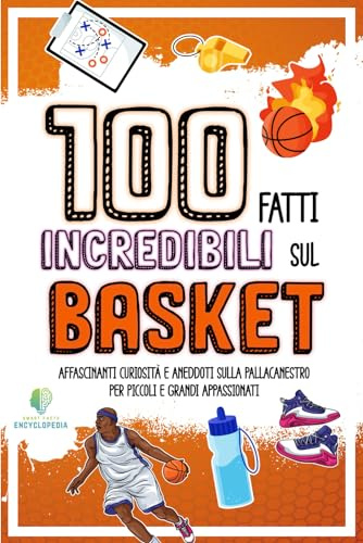 100 FATTI INCREDIBILI SUL BASKET: Affascinanti Curiosità e Aneddoti sulla Pallacanestro per Piccoli e Grandi Appassionati