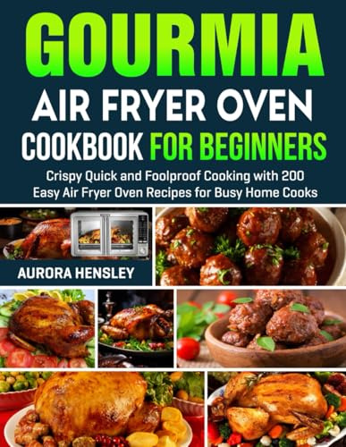 Gourmia Air Fryer Oven Cookbook for Beginners: Crispy Quick and Foolproof Cooking with 150 Easy Air Fryer Oven Recipes for Busy Home Cooks.