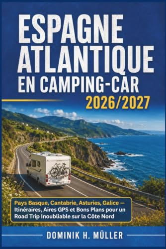 Espagne Atlantique en Camping-Car 2026/2027: Pays Basque, Cantabrie, Asturies, Galice — Itinéraires, Aires GPS et Bons Plans pour un Road Trip Inoubliable sur la Côte Nord