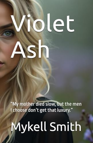 Violet Ash: “My mother died slow, but the men I choose don’t get that luxury.”: 1 (Violet Ash Collection)
