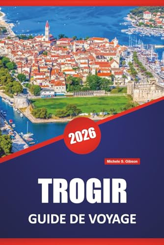 TROGIR GUIDE DE VOYAGE 2026: Les meilleures plages, les itinéraires côtiers, la cuisine locale, les sites culturels et les conseils de voyage saisonniers pour la ville adriatique de Croatie