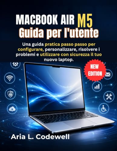 MacBook Air M5 Guida per l'utente: Una guida pratica passo passo per configurare, personalizzare, risolvere i problemi e utilizzare con sicurezza il tuo nuovo laptop.