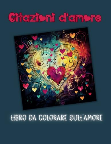 Citazioni d'amore - Libro da colorare sull'amore: Ben 60 pagine di citazioni, aforismi, massime e parole d'amore, colorando ti rilassi pensando a chi ti sta a cuore.