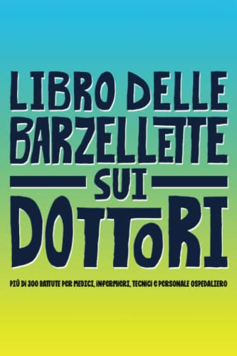 Libro delle barzellette sui dottori: Più di 300 battute per medici, infermieri, tecnici e personale ospedaliero