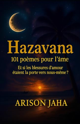 HAZAVANA, 101 Poèmes pour l'âme: Et si les blessures d'amour étaient la porte vers nous-même ?