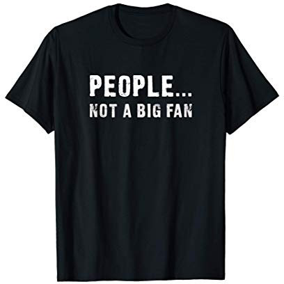 People - Not A Big Fan - Funny T-Shirt