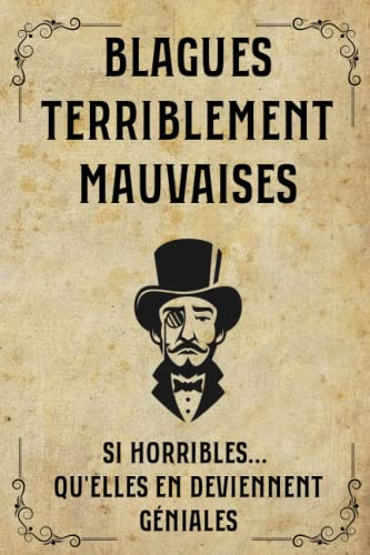Blagues terriblement mauvaises: Si horribles… Qu'elles en deviennent géniales! Une idée de cadeau géniale pour la fête des pères, Noel et un anniversaire