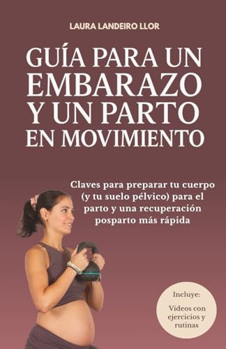 Guía para un embarazo y un parto en movimiento: Claves para preparar tu cuerpo (y tu suelo pélvico) para el parto y una recuperación posparto más rápida