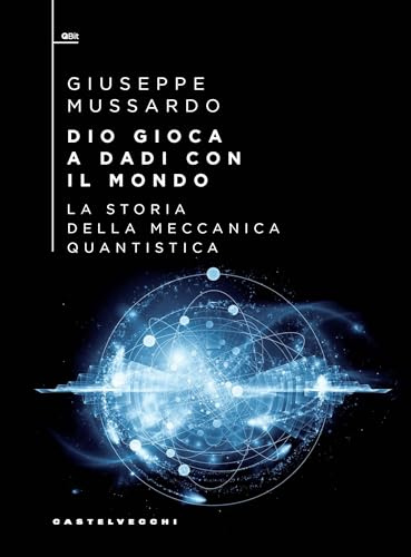 Dio gioca a dadi con il mondo. La storia della meccanica quantistica
