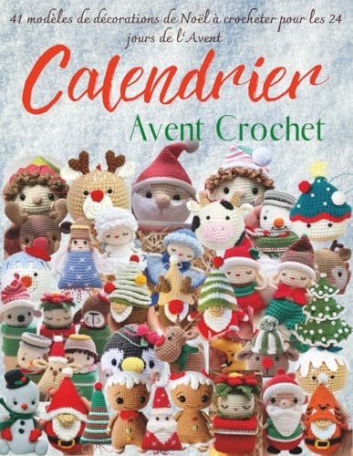 Calendrier Avent Crochet: 41 modèles de décorations de Noël à crocheter pour les 24 jours de l’Avent – Amigurumis, suspensions et créations festives à faire soi-même