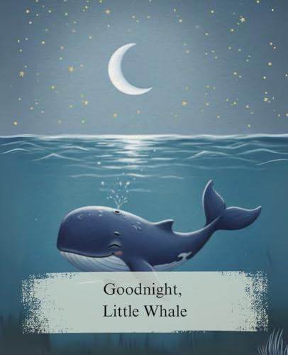 Goodnight, Little Whale: A Calming Bedtime Story for Toddlers and Kids Ages 0-5 to Help Them Fall Asleep