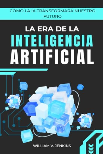 La Era de la Inteligencia Artificial: Cómo la IA transformará nuestro futuro