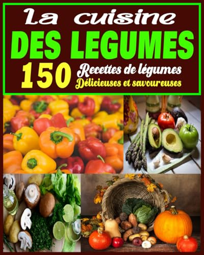 La cuisine des légumes: 150 Recettes de légumes Délicieuses et savoureuses