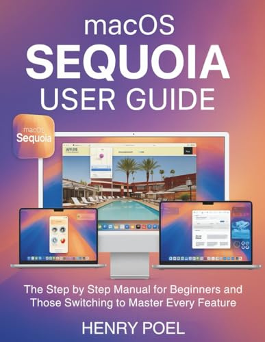 macOS Sequoia User Guide: The Step by Step Manual for Beginners and Those Switching to Master Every Feature