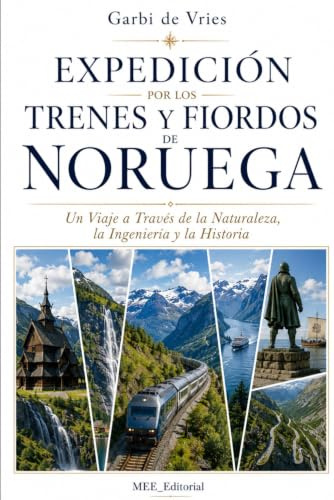 EXPEDICIÓN POR LOS TRENES Y FIORDOS DE NORUEGA: Un viaje a través de la naturaleza, la ingeniería y la historia (CARTOGRAFÍA DEL ASOMBRO)