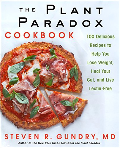 The Plant Paradox Cookbook: 100 Delicious Recipes to Help You Lose Weight, Heal Your Gut, and Live Lectin-Free – The Bestselling Guide to Avoiding the Hidden Toxins in Seemingly Healthy Foods