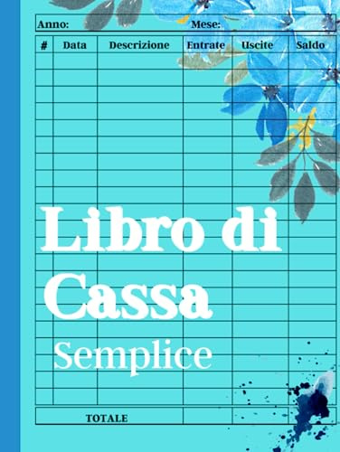 Libro di Cassa Semplice: Quaderno Ragioneria Formato A4 per Contabilità Generale e Bilancio d'Impresa, Agenda Spese di Casa Mensili e Registro Entrate Uscite per 10 Anni