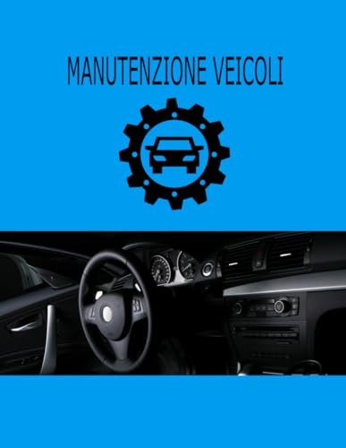 MANUTENZIONE VEICOLI: Libro Di Registro Di Manutenzione, Riparazione e Servizio Automobilistico Per Automobili e Veicoli.