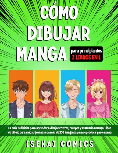 Cómo Dibujar Manga: La Guía Definitiva para aprender a dibujar rostros, cuerpos y vestuarios manga. Libro de dibujo para niños y jóvenes con más de 350 imágenes para reproducir paso a paso