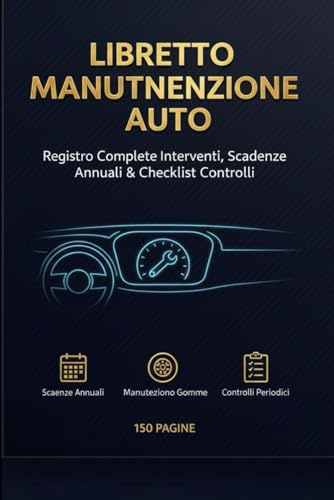Libretto Manutenzione Auto: Registro Completo Interventi, Scadenze Annuali, Manutenzione Gomme e Checklist Controlli Periodici - 150 Pagine