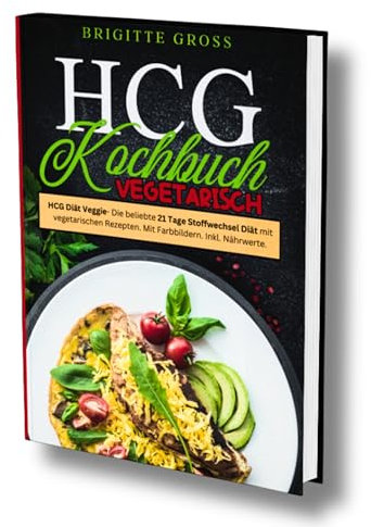 HCG Kochbuch Vegetarisch: HCG Diät Veggie- Die beliebte 21 Tage Stoffwechsel Diät mit vegetarischen Rezepten. Mit Farbbildern. Inkl. Nährwerte.