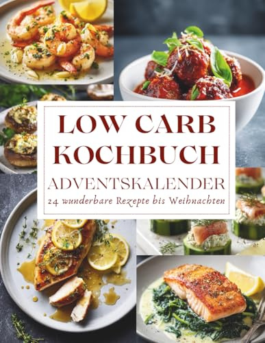 Low Carb Kochbuch Adventskalender: 24 Low Carb Rezepte für die Adventszeit – Genussvoll, gesund & einfach abnehmen